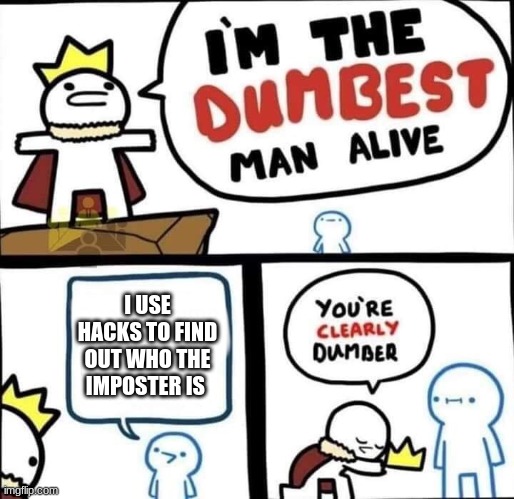 Dumbest Man Alive Blank | I USE HACKS TO FIND OUT WHO THE IMPOSTER IS | image tagged in dumbest man alive blank | made w/ Imgflip meme maker