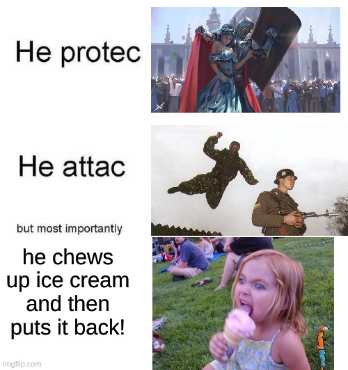 He protec he attac but most importantly | he chews up ice cream and then puts it back! | image tagged in he protec he attac but most importantly | made w/ Imgflip meme maker