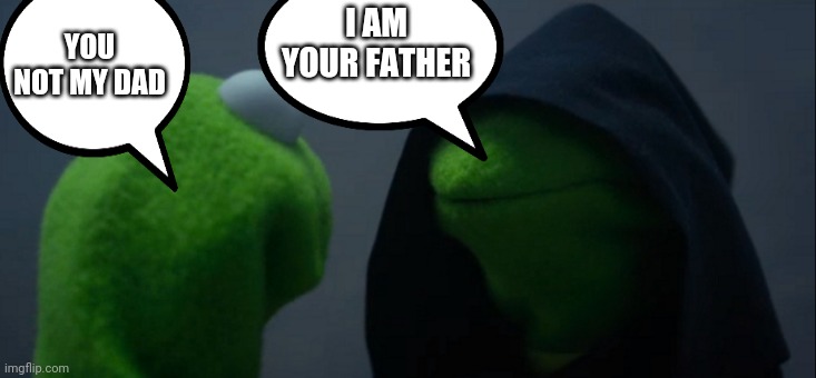 Evil Kermit Meme | YOU NOT MY DAD; I AM YOUR FATHER | image tagged in memes,evil kermit | made w/ Imgflip meme maker