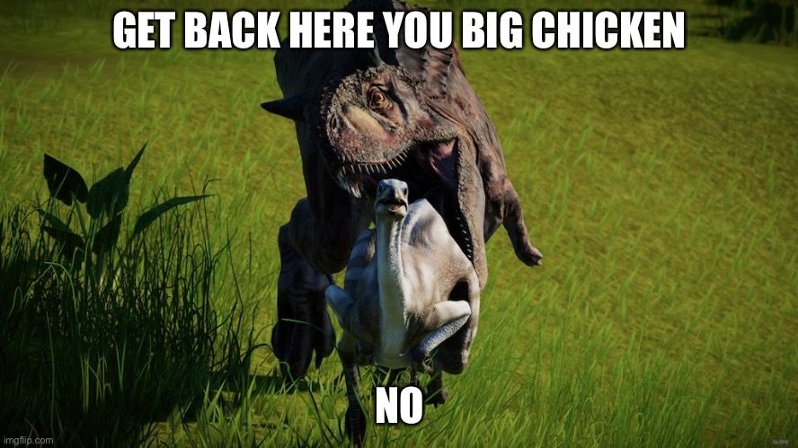 Last Words Carno | GET BACK HERE YOU BIG CHICKEN; NO | image tagged in last words carno | made w/ Imgflip meme maker