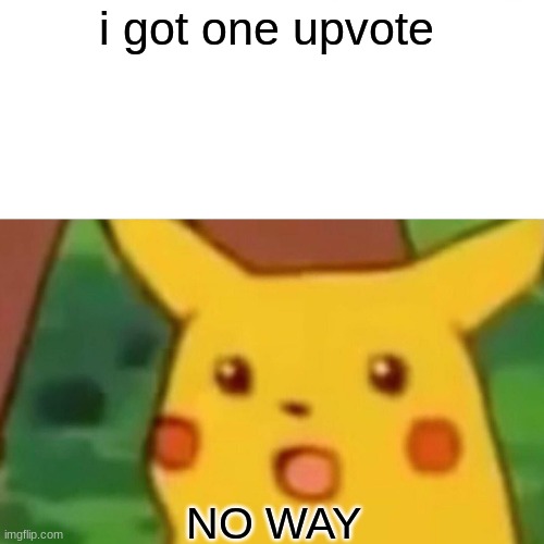 please upvote my images in my profile:'( | i got one upvote; NO WAY | image tagged in memes,surprised pikachu | made w/ Imgflip meme maker