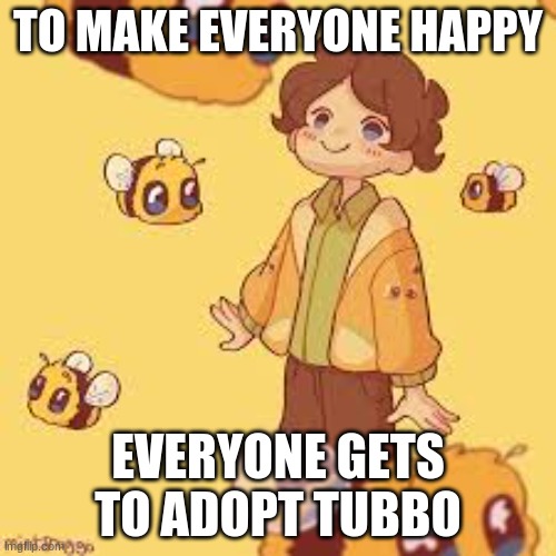 :3 | TO MAKE EVERYONE HAPPY; EVERYONE GETS TO ADOPT TUBBO | made w/ Imgflip meme maker