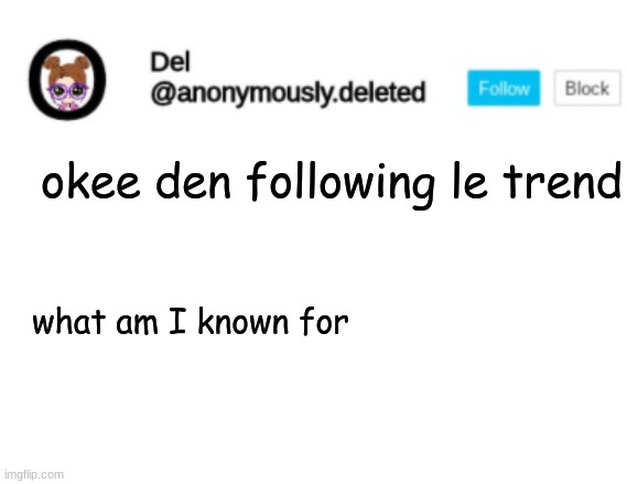 Haters be like: youre known for your cringe, dEl | okee den following le trend; what am I known for | image tagged in del announcement | made w/ Imgflip meme maker