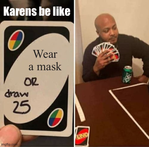 UNO Draw 25 Cards | Karens be like; Wear a mask | image tagged in memes,uno draw 25 cards | made w/ Imgflip meme maker