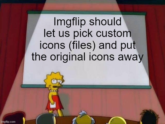 bro | Imgflip should let us pick custom icons (files) and put the original icons away | image tagged in lisa simpson's presentation | made w/ Imgflip meme maker
