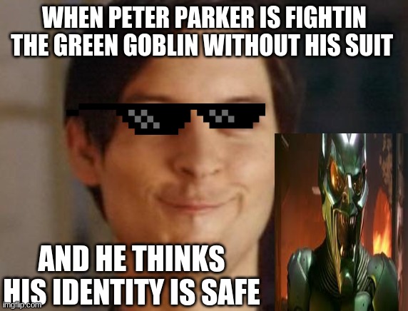 Spiderman Peter Parker Meme | WHEN PETER PARKER IS FIGHTIN THE GREEN GOBLIN WITHOUT HIS SUIT; AND HE THINKS HIS IDENTITY IS SAFE | image tagged in memes,spiderman peter parker | made w/ Imgflip meme maker