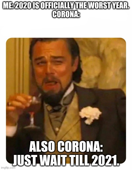 2020 in 1 meme | ME: 2020 IS OFFICIALLY THE WORST YEAR.
CORONA:; ALSO CORONA: JUST WAIT TILL 2021. | image tagged in 2020 sucks | made w/ Imgflip meme maker