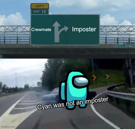 Oop | Crewmate; Imposter; Cyan was not an imposter | image tagged in memes,left exit 12 off ramp | made w/ Imgflip meme maker