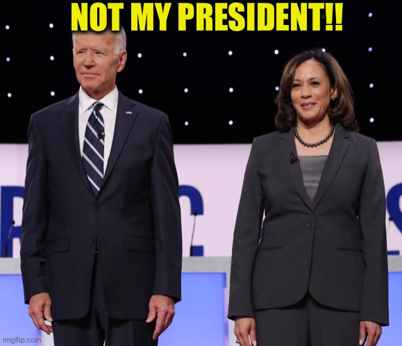 I’m starting it right now! | NOT MY PRESIDENT!! | image tagged in joe biden,kamala harris,not my president,memes | made w/ Imgflip meme maker