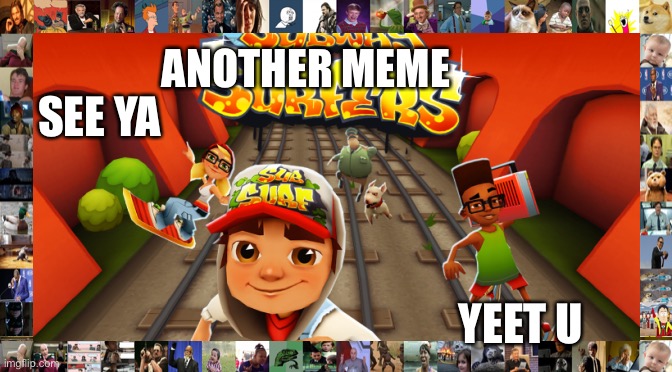 Another meme | ANOTHER MEME; SEE YA; YEET U | image tagged in memes | made w/ Imgflip meme maker