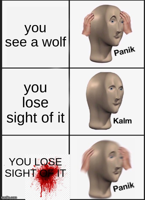 ohhh shidd | you see a wolf; you lose sight of it; YOU LOSE SIGHT OF IT | image tagged in memes,panik kalm panik | made w/ Imgflip meme maker