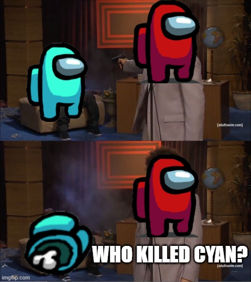 Who Killed Hannibal | WHO KILLED CYAN? | image tagged in memes,who killed hannibal | made w/ Imgflip meme maker