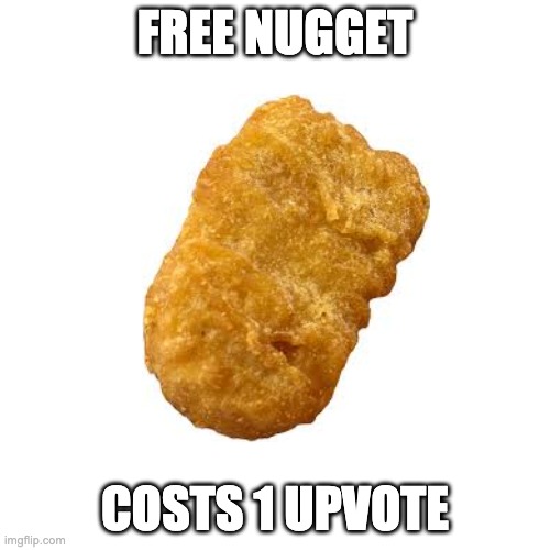 free nugget |  FREE NUGGET; COSTS 1 UPVOTE | image tagged in chicken nuggets,upvote begging | made w/ Imgflip meme maker