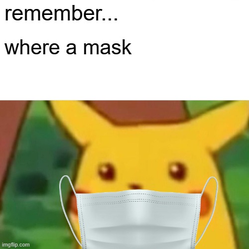 i don't know how he wears it without his ears though | remember... where a mask | image tagged in memes,surprised pikachu | made w/ Imgflip meme maker