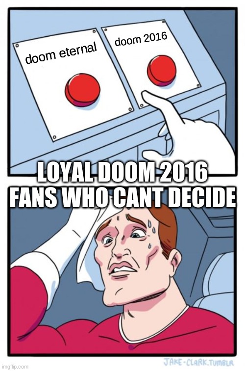 i know right | doom 2016; doom eternal; LOYAL DOOM 2016 FANS WHO CANT DECIDE | image tagged in memes,two buttons | made w/ Imgflip meme maker