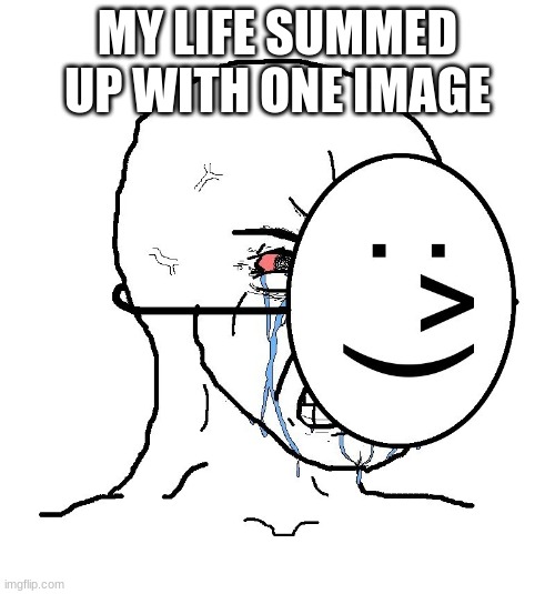 No title needed | MY LIFE SUMMED UP WITH ONE IMAGE | image tagged in pretending to be happy | made w/ Imgflip meme maker