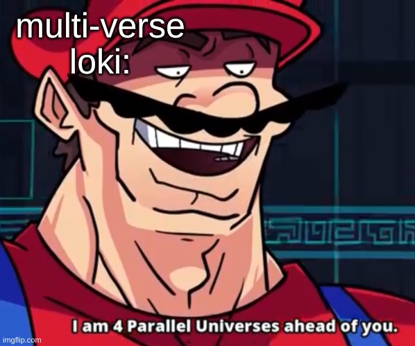I Am 4 Parallel Universes Ahead Of You | multi-verse loki: | image tagged in i am 4 parallel universes ahead of you | made w/ Imgflip meme maker