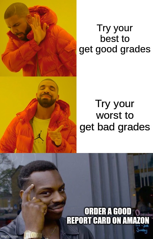 How to do good in school: | Try your best to get good grades; Try your worst to get bad grades; ORDER A GOOD REPORT CARD ON AMAZON | image tagged in memes,drake hotline bling,roll safe think about it | made w/ Imgflip meme maker