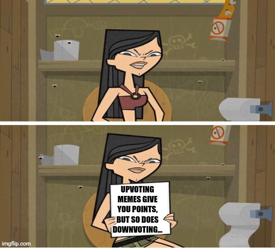 Heather's Message to the imgflip world | UPVOTING MEMES GIVE YOU POINTS, BUT SO DOES DOWNVOTING... | image tagged in heather's message,total drama | made w/ Imgflip meme maker