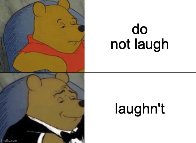 Tuxedo Winnie The Pooh | do not laugh; laughn't | image tagged in memes,tuxedo winnie the pooh | made w/ Imgflip meme maker