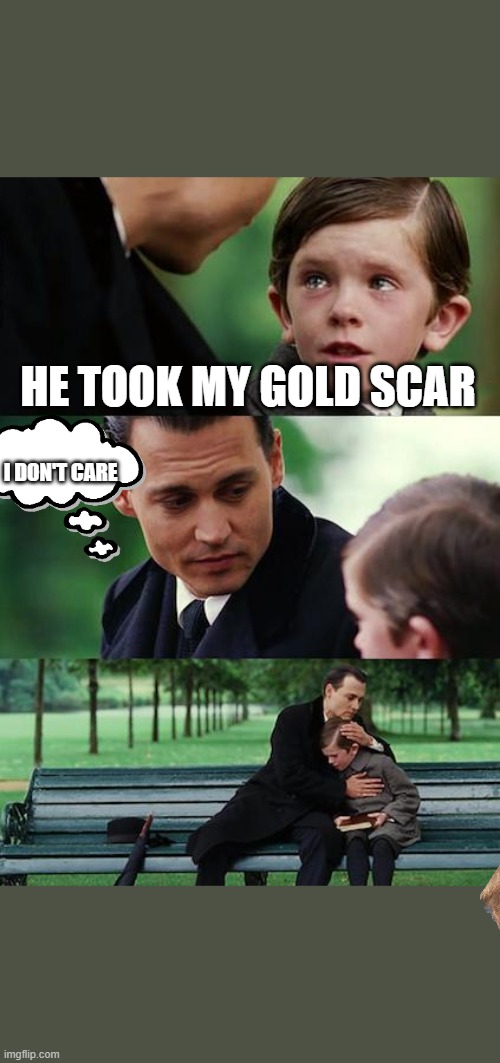Finding Neverland Meme | HE TOOK MY GOLD SCAR; I DON'T CARE | image tagged in memes,finding neverland | made w/ Imgflip meme maker