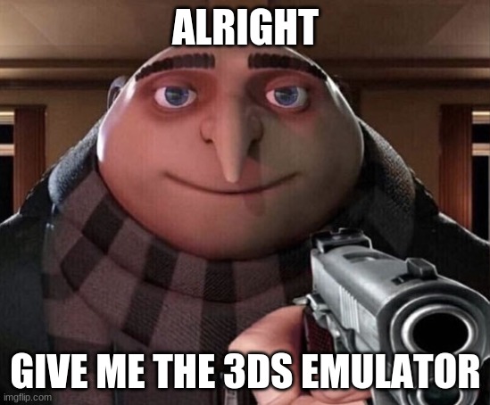 Gru Gun | ALRIGHT GIVE ME THE 3DS EMULATOR | image tagged in gru gun | made w/ Imgflip meme maker