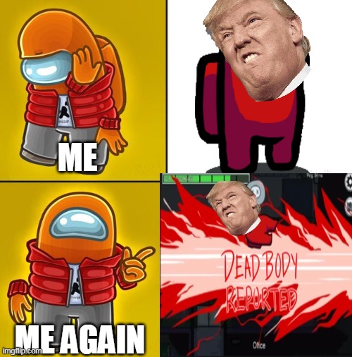 Me | ME; ME AGAIN | image tagged in among us | made w/ Imgflip meme maker