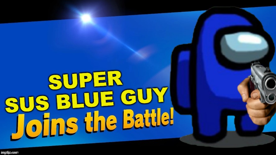 verrrry sus. | SUPER SUS BLUE GUY | image tagged in blank joins the battle,super smash bros,among us,sus,impostor | made w/ Imgflip meme maker