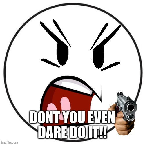 DONT YOU EVEN DARE DO IT!! | made w/ Imgflip meme maker