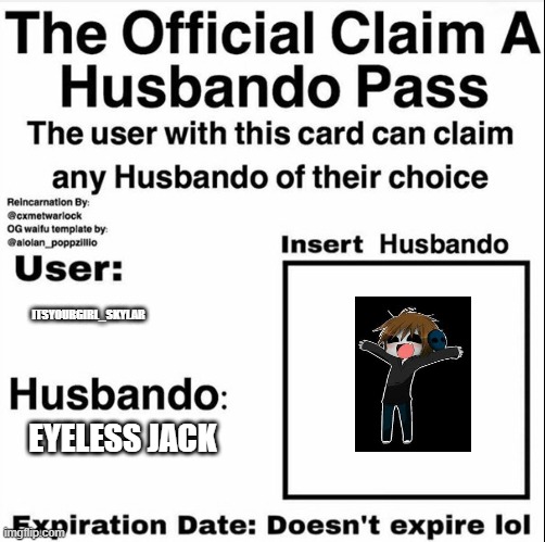 Claim a Husbando Pass | ITSYOURGIRL_SKYLAR; EYELESS JACK | image tagged in claim a husbando pass | made w/ Imgflip meme maker