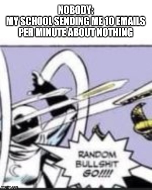 NOBODY:
MY SCHOOL SENDING ME 10 EMAILS PER MINUTE ABOUT NOTHING | made w/ Imgflip meme maker