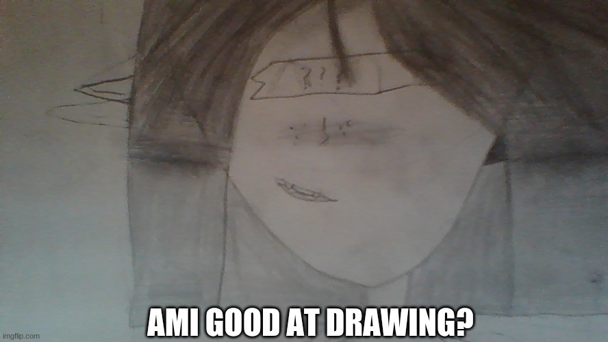 am i good? | AMI GOOD AT DRAWING? | image tagged in drawing,loner,potato chips | made w/ Imgflip meme maker