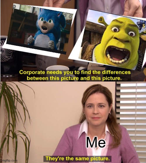 What can I say? | Me | image tagged in memes,they're the same picture | made w/ Imgflip meme maker