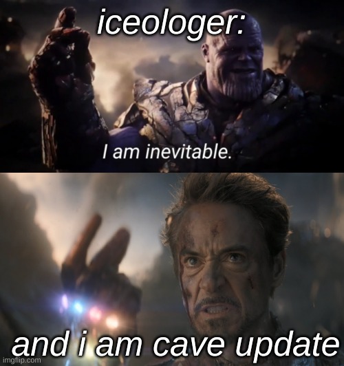 iceologer: and i am cave update | image tagged in i am inevitable,and i am iron man | made w/ Imgflip meme maker