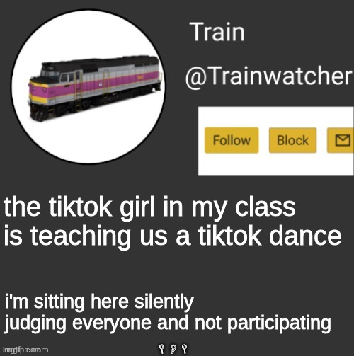 Trainwatcher Announcement | the tiktok girl in my class is teaching us a tiktok dance; i'm sitting here silently judging everyone and not participating; LOL | image tagged in trainwatcher announcement | made w/ Imgflip meme maker