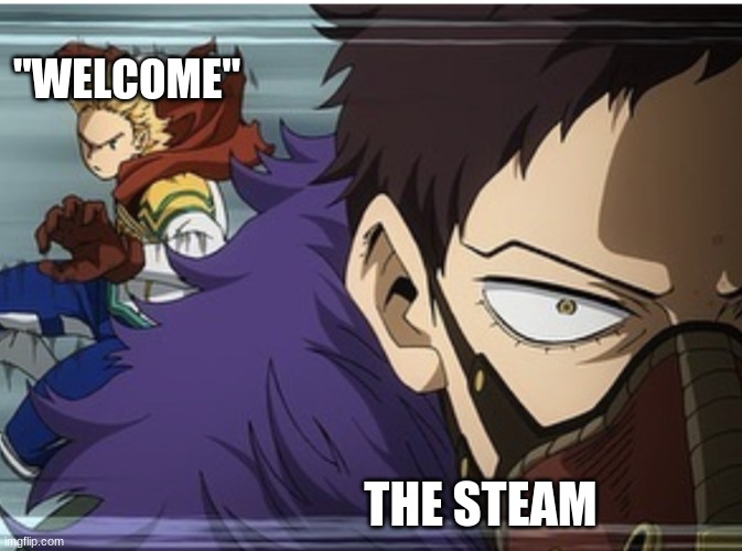 MHA | "WELCOME"; THE STEAM | image tagged in mha | made w/ Imgflip meme maker