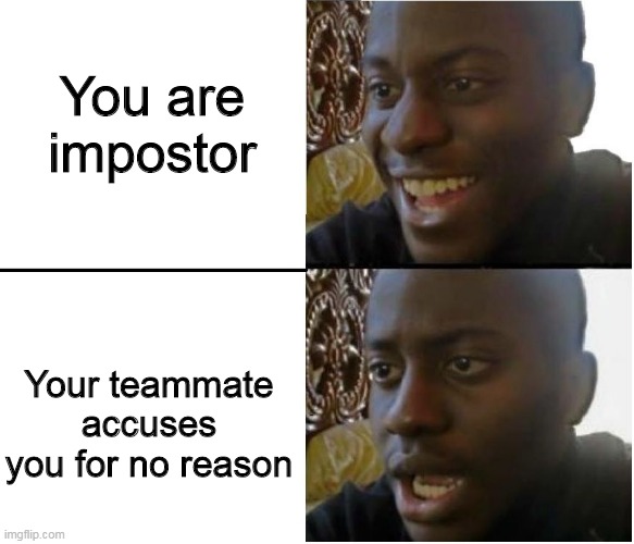 sorry guys | You are impostor; Your teammate accuses you for no reason | image tagged in happy but then no | made w/ Imgflip meme maker