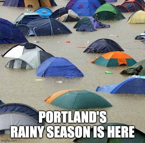 PORTLAND'S RAINY SEASON IS HERE | image tagged in portland,homeless | made w/ Imgflip meme maker