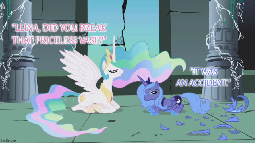 You messed up big time, Princess Luna. | "LUNA, DID YOU BREAK THAT PRICELESS VASE?"; "IT WAS AN ACCIDENT." | image tagged in mlp,princess celestia,princess luna | made w/ Imgflip meme maker