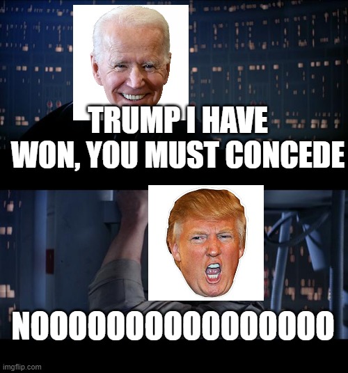 Star Wars No Meme | TRUMP I HAVE WON, YOU MUST CONCEDE; NOOOOOOOOOOOOOOOO | image tagged in memes,star wars no | made w/ Imgflip meme maker