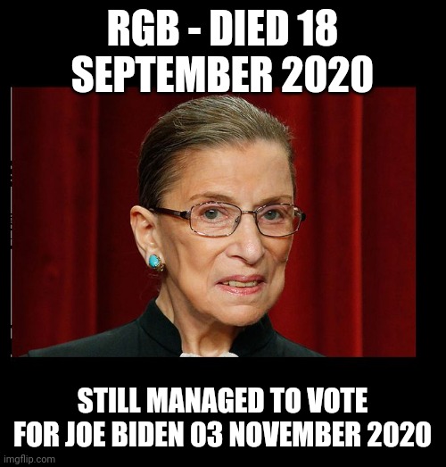 Votes for Biden | RGB - DIED 18 SEPTEMBER 2020; STILL MANAGED TO VOTE FOR JOE BIDEN 03 NOVEMBER 2020 | image tagged in evil rbg | made w/ Imgflip meme maker