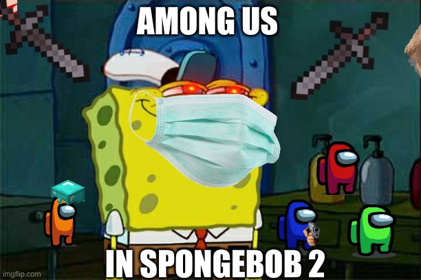 memes | AMONG US; IN SPONGEBOB 2 | image tagged in memes,don't you squidward | made w/ Imgflip meme maker