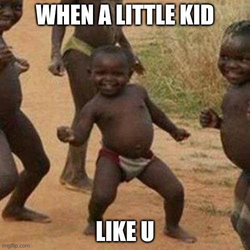 Third World Success Kid Meme | WHEN A LITTLE KID; LIKE U | image tagged in memes,third world success kid | made w/ Imgflip meme maker