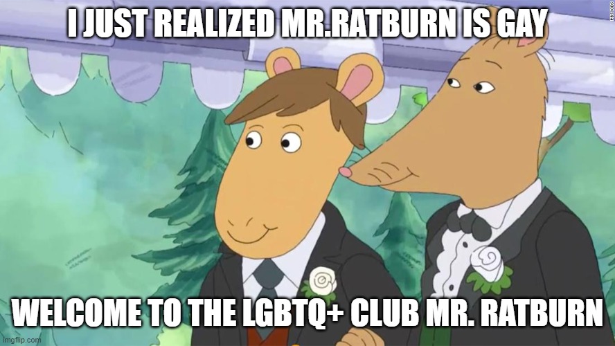 gay mr. ratburn | I JUST REALIZED MR.RATBURN IS GAY; WELCOME TO THE LGBTQ+ CLUB MR. RATBURN | image tagged in gay mr ratburn | made w/ Imgflip meme maker