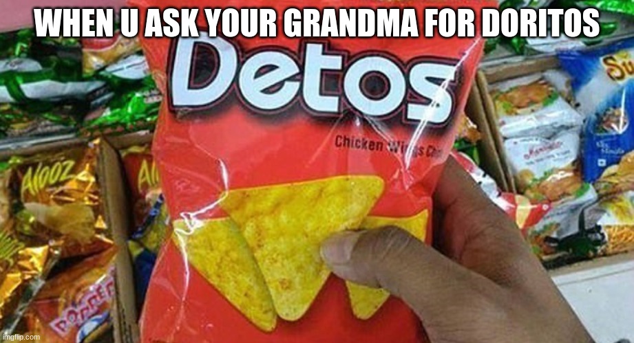 offbrand $Heit be like | WHEN U ASK YOUR GRANDMA FOR DORITOS | image tagged in doritos | made w/ Imgflip meme maker