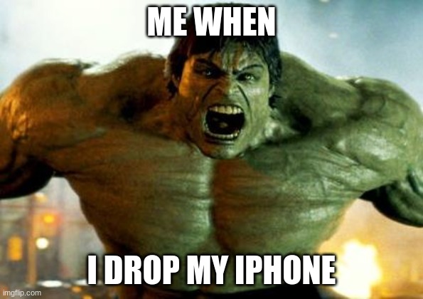 hulk | ME WHEN; I DROP MY IPHONE | image tagged in hulk | made w/ Imgflip meme maker