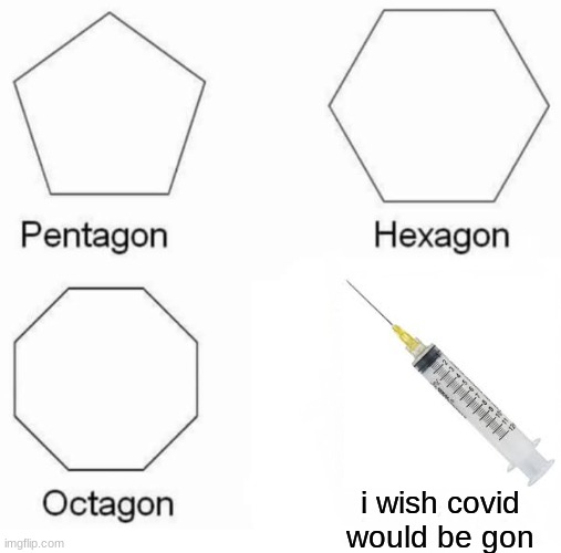 who does | i wish covid would be gon | image tagged in memes,pentagon hexagon octagon | made w/ Imgflip meme maker