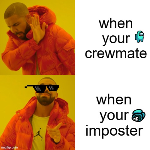 Drake Hotline Bling | when your crewmate; when your imposter | image tagged in memes,drake hotline bling | made w/ Imgflip meme maker