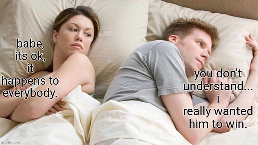 I Bet He's Thinking About Other Women Meme | babe, its ok, it happens to everybody. you don't understand...
i really wanted him to win. | image tagged in memes,i bet he's thinking about other women,funny memes,division,funny,thinking | made w/ Imgflip meme maker
