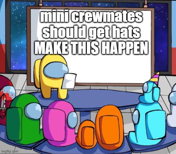 among us presentation | mini crewmates should get hats MAKE THIS HAPPEN | image tagged in among us presentation,among us | made w/ Imgflip meme maker
